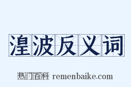 湟波反义词是什么意思的图片